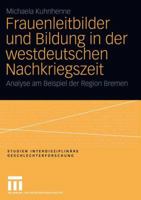 Frauenleitbilder Und Bildung in Der Westdeutschen Nachkriegszeit: Analyse Am Beispiel Der Region Bremen 3531146335 Book Cover