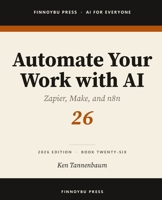 Automate Your Work with AI: Connect Your Tools and Let AI Run the Busywork (AI for Everyone) B0H4VQWK1M Book Cover
