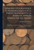 Mémoire Géographique Et Numismatique Sur La Partie Orientale De La Barbarie Appelée Afrikia Par Les Arabes: Sulvi De Recherches Sur Les Berbères ... Habitans De Ces Contrées 1018353151 Book Cover