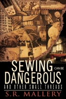 Sewing Can Be Dangerous And Other Small Threads 1511529245 Book Cover