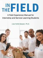 In the Field: A Field Experience Manual for Internship and Service Learning Students 1516515013 Book Cover