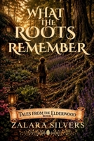 What the Roots Remember: A Cozy Fantasy Novel (Tales from the Elderwood) B0H8J83SVZ Book Cover