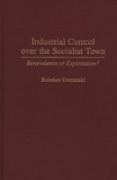 Industrial Control Over the Socialist Town: Benevolence or Exploitation? 0275956334 Book Cover