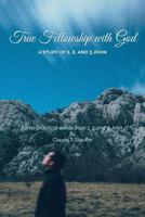 True Fellowship with God: Some practical words from 1, 2 and 3 John 1723024120 Book Cover