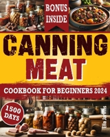 Canning Meat Cookbook For Beginners: From Novice To Modern Homesteader: Unlock the Home Canning Secrets. Embark On A Beginner's Journey To Safe, And Cost-Effective Preservation For a Sustainable Life B0CP6F3JPG Book Cover