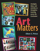 Art Matters: Strategies, Ideas, and Activities to Strengthen Learning Across the Curriculum 1569761299 Book Cover