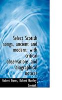 Select Scotish songs, ancient and modern; with critical observations and biographical notices 1241120811 Book Cover