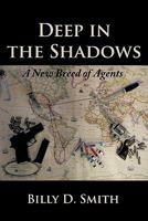 Deep in the Shadows: A New Breed of Agents 145674707X Book Cover