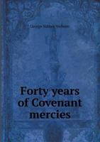 Forty years of Covenant mercies: a description of historic memorials in the church of the Covenant, New York City 1359174818 Book Cover
