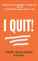 I Quit!: Stories & Strategies to Help You Let Go of What No Longer Serves You B08RR52FL2 Book Cover