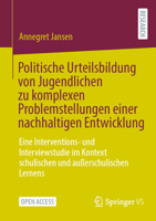 Politische Urteilsbildung von Jugendlichen zu komplexen Problemstellungen einer nachhaltigen Entwicklung: Eine Interventions- und Interviewstudie im ... und außerschulischen Lernens (German Edition) 3658461489 Book Cover