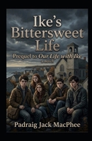 Ike’s Bittersweet Life, a Novel: Prequel to Our Life with Ike B0H51BTFKK Book Cover