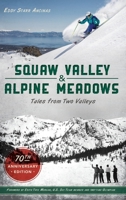 Squaw Valley and Alpine Meadows: Tales from Two Valleys 70th Anniversary Edition 1467144053 Book Cover