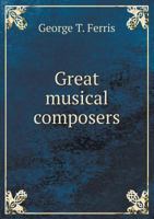 Great Musical Composers, German, French and Italian 1530964644 Book Cover