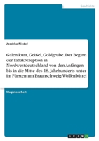Galenikum, Geißel, Goldgrube. Der Beginn der Tabakrezeption in Nordwestdeutschland von den Anfängen bis in die Mitte des 18. Jahrhunderts unter im Fürstentum Braunschweig-Wolfenbüttel 334668900X Book Cover