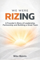 We Were Rizing: A Founder's Story of Leadership, Partnership and Building a Great Team 1946637459 Book Cover