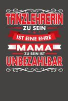 Tanzlehrerin Zu Sein Ist Eine Ehre - Mama Zu Sein Ist Unbezahlbar: Praktischer Wochenplaner f�r ein ganzes Jahr ohne festes Datum 1080813675 Book Cover