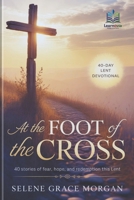 AT THE FOOT OF THE CROSS: 40 Stories of Fear, Hope, and Redemption This Lent B0GMBQVLS2 Book Cover