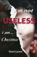I'm Not Useless ... I Am Onesimus 0645555290 Book Cover