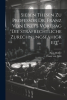Sieben Thesen zu Professor Dr. Franz von Liszt's Vortrag "die Strafrechtliche Zurechnungsfähigkeit"... 1277726728 Book Cover