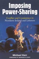 Imposing Power-Sharing: Conflict and Coexistence in Northern Ireland and Lebanon 0716533839 Book Cover