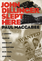 John Dillinger Slept Here: A Crooks' Tour of Crime and Corruption in St. Paul, 1920-1936 0873513169 Book Cover