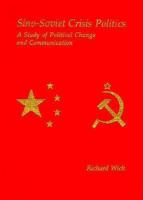 Sino-Soviet Crisis Politics: A Study of Political Change and Communication (Harvard East Asian Monographs) 0674809351 Book Cover