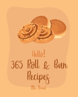 Hello! 365 Roll & Bun Recipes: Best Roll & Bun Cookbook Ever For Beginners [Book 1] B085DKW2Z9 Book Cover