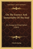 On The Essence And Immortality Of The Soul: An Inaugural Dissertation 1104887347 Book Cover