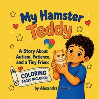 My Hamster Teddy: A Story About Autism , Patience , and a Tiny Friend B0HCMQKN9H Book Cover