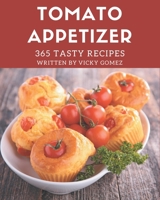 365 Tasty Tomato Appetizer Recipes: A Must-have Tomato Appetizer Cookbook for Everyone B08KKGXQ5D Book Cover