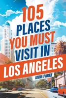 105 Places You Must Visit in Los Angeles: From Hidden Gems to Iconic Landmarks, Discover the Incredible City of Angels! 1962496082 Book Cover