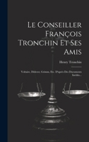 Le Conseiller François Tronchin Et Ses Amis: Voltaire, Diderot, Grimm, Etc. D'après Des Documents Inédits... (French Edition) 1019717068 Book Cover