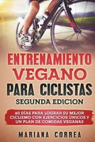 Entrenamiento Vegano Para Ciclistas Segunda Edicion: 60 Dias Para Lograr Su Mejor Ciclismo Con Ejercicios Unicos y Un Plan de Comidas Veganas 1978036957 Book Cover