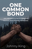 One Common Bond: Daily Affirmations for Men Struggling with Loneliness, Sense of Purpose, and Belonging B0GF1R8VVD Book Cover