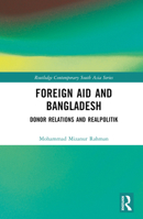 Foreign Aid and Bangladesh: Donor Relations and Realpolitik (Routledge Contemporary South Asia Series) 1032318511 Book Cover