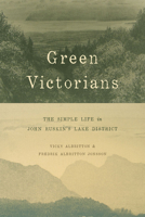 Green Victorians: The Simple Life in John Ruskin's Lake District 022633998X Book Cover