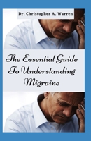 The Essential Guide To Understanding Migraine: Revealing The Causes, Symptoms, Diagnosis, Treatments And Types Of Migraine B09C3LV6PL Book Cover