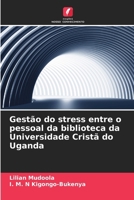 Gestão do stress entre o pessoal da biblioteca da Universidade Cristã do Uganda (Portuguese Edition) 6208413850 Book Cover