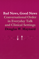 Bad News, Good News: Conversational Order in Everyday Talk and Clinical Settings 0226511952 Book Cover