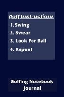 Golf Instructions: 1. Swing 2. Swear 3.Look For Ball 4.Repeat Golfing Notebook Journal: 120 pages 6 x9 Ideal gift for christmas or birthday present, or a little surprise! 1676270736 Book Cover
