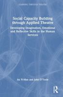 Social Capacity Building through Applied Theatre: Developing Imagination, Emotional and Reflective Skills in the Human Services (Learning Through Theatre) 1032730455 Book Cover