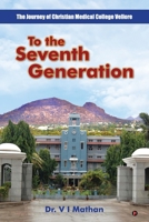 To the Seventh Generation: The Journey of Christian Medical College Vellore B0DS6C352L Book Cover