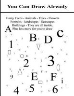 You Can Draw Already: Every subject is made up from letters, shapes and numerals which You Can Draw Already! 1535379588 Book Cover