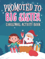 Promoted to Big Sister Christmas Activity Book : Coloring Book for Kids Gift Workbook for Girls Ages 2-4 with Xmas Elements Santa Claus Reindeer Elf Snowman Tracing Shapes and Letters 1671428447 Book Cover