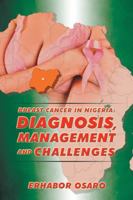 Breast Cancer in Nigeria: Diagnosis, Management and Challenges 1504996763 Book Cover