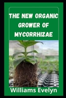 The New Organic Grower of Mycorrhizae null Book Cover