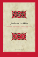 Jubilee in the Bible: Using the Theology of Jürgen Moltmann to Find a New Hermeneutic 9004343466 Book Cover