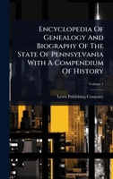Encyclopedia Of Genealogy And Biography Of The State Of Pennsylvania With A Compendium Of History 102484384X Book Cover
