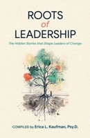 ROOTS of LEADERSHIP: The Hidden Stories that Shape Leaders of Change B0H6QFR5MP Book Cover